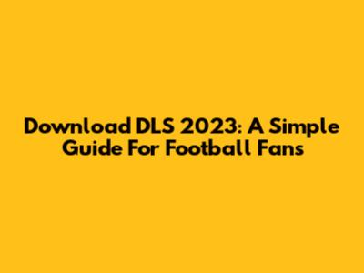 Download DLS 2023: A Simple Guide For Football Fans