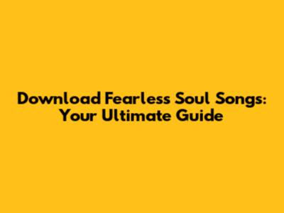 Download Fearless Soul Songs: Your Ultimate Guide