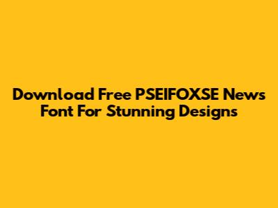 Download Free PSEIFOXSE News Font For Stunning Designs