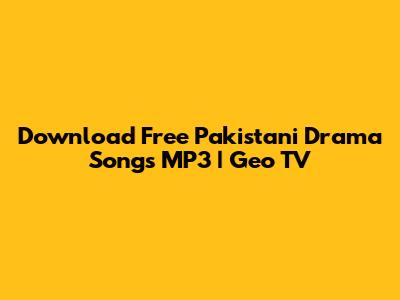 Download Free Pakistani Drama Songs MP3 | Geo TV