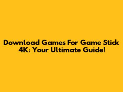 Download Games For Game Stick 4K: Your Ultimate Guide!