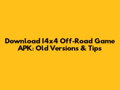 Download I4x4 Off-Road Game APK: Old Versions & Tips