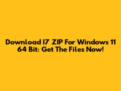 Download I7 ZIP For Windows 11 64 Bit: Get The Files Now!