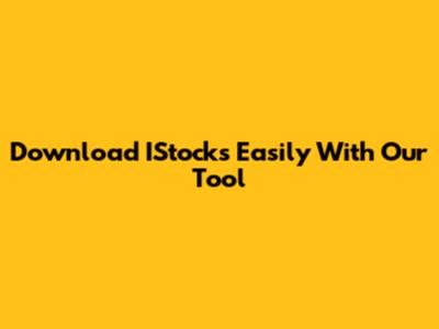 Download IStocks Easily With Our Tool