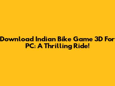 Download Indian Bike Game 3D For PC: A Thrilling Ride!