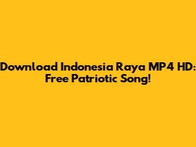 Download Indonesia Raya MP4 HD: Free Patriotic Song!