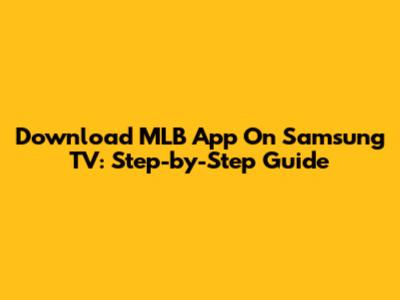 Download MLB App On Samsung TV: Step-by-Step Guide