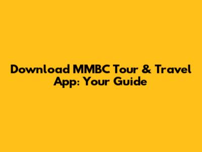 Download MMBC Tour & Travel App: Your Guide