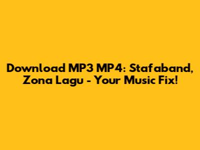 Download MP3 MP4: Stafaband, Zona Lagu - Your Music Fix!