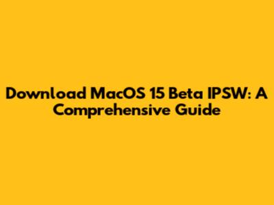 Download MacOS 15 Beta IPSW: A Comprehensive Guide