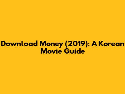 Download Money (2019): A Korean Movie Guide