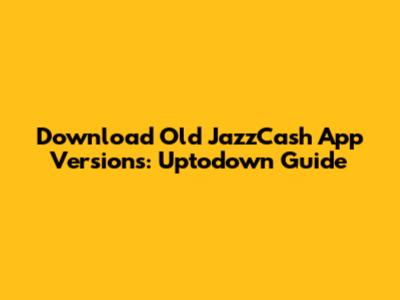 Download Old JazzCash App Versions: Uptodown Guide