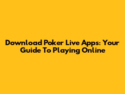Download Poker Live Apps: Your Guide To Playing Online