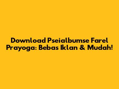 Download Pseialbumse Farel Prayoga: Bebas Iklan & Mudah!