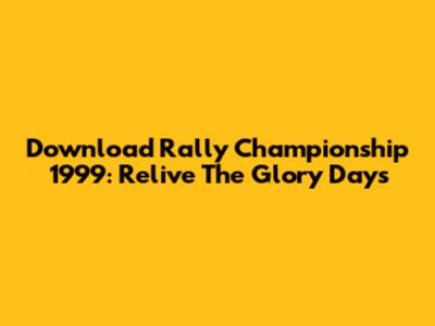 Download Rally Championship 1999: Relive The Glory Days