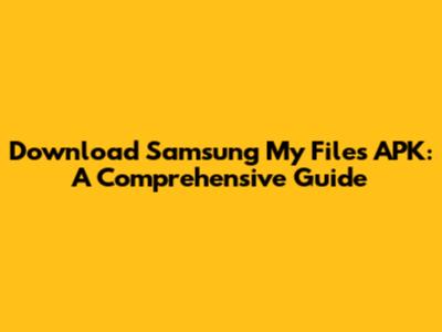 Download Samsung My Files APK: A Comprehensive Guide