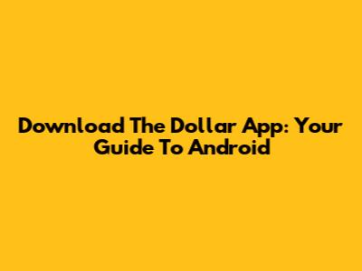 Download The Dollar App: Your Guide To Android