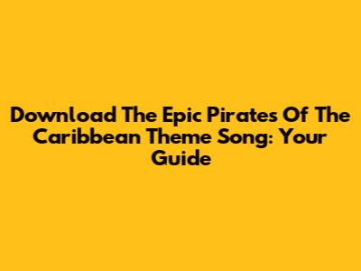 Download The Epic Pirates Of The Caribbean Theme Song: Your Guide