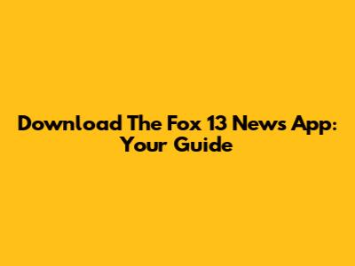 Download The Fox 13 News App: Your Guide