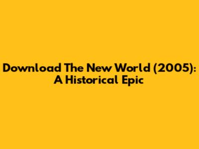 Download The New World (2005): A Historical Epic