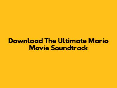Download The Ultimate Mario Movie Soundtrack