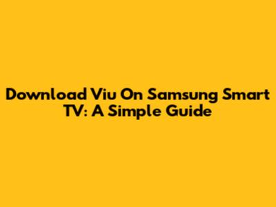 Download Viu On Samsung Smart TV: A Simple Guide
