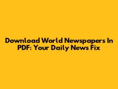Download World Newspapers In PDF: Your Daily News Fix