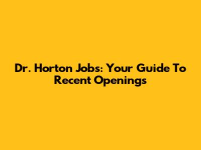 Dr. Horton Jobs: Your Guide To Recent Openings