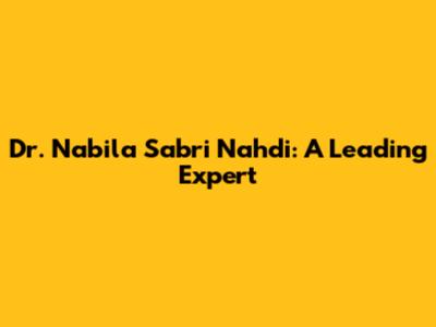 Dr. Nabila Sabri Nahdi: A Leading Expert