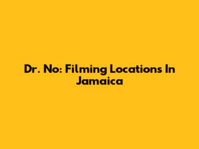 Dr. No: Filming Locations In Jamaica
