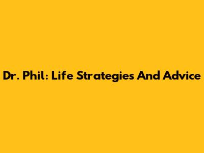 Dr. Phil: Life Strategies And Advice