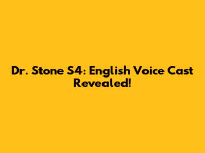 Dr. Stone S4: English Voice Cast Revealed!
