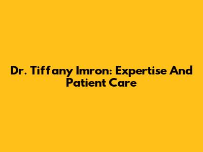 Dr. Tiffany Imron: Expertise And Patient Care