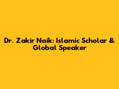 Dr. Zakir Naik: Islamic Scholar & Global Speaker