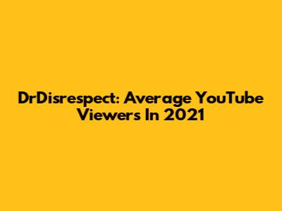 DrDisrespect: Average YouTube Viewers In 2021