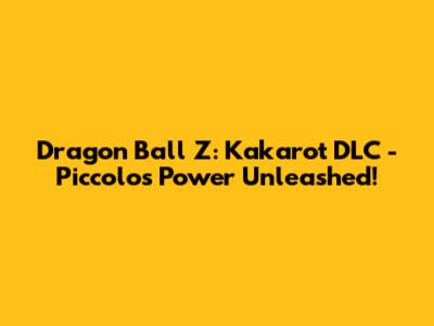 Dragon Ball Z: Kakarot DLC - Piccolo's Power Unleashed!