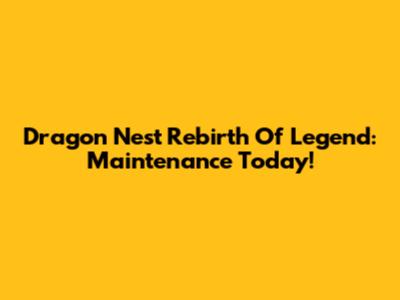 Dragon Nest Rebirth Of Legend: Maintenance Today!