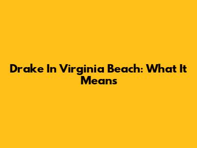 Drake In Virginia Beach: What It Means