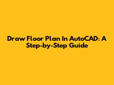 Draw Floor Plan In AutoCAD: A Step-by-Step Guide