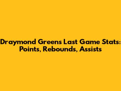 Draymond Green's Last Game Stats: Points, Rebounds, Assists