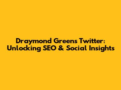 Draymond Green's Twitter: Unlocking SEO & Social Insights