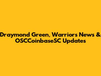 Draymond Green, Warriors News & OSCCoinbaseSC Updates