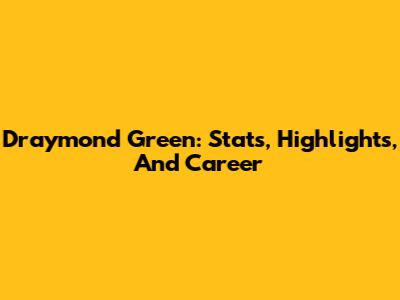 Draymond Green: Stats, Highlights, And Career