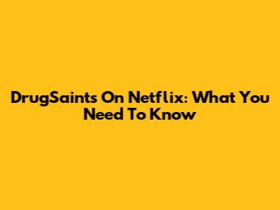 DrugSaints On Netflix: What You Need To Know