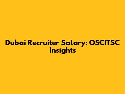 Dubai Recruiter Salary: OSCITSC Insights