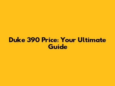 Duke 390 Price: Your Ultimate Guide