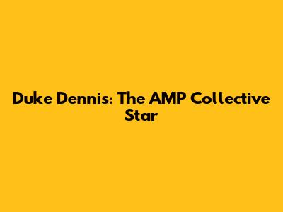 Duke Dennis: The AMP Collective Star