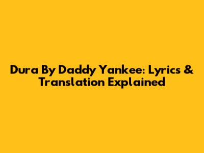 Dura By Daddy Yankee: Lyrics & Translation Explained
