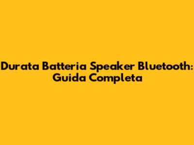 Durata Batteria Speaker Bluetooth: Guida Completa