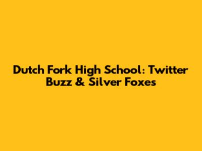 Dutch Fork High School: Twitter Buzz & Silver Foxes